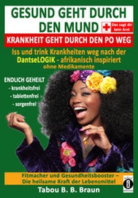 Abbildung von: Gesund geht durch den Mund, Krankheit geht durch den Po weg: Iss und trink Krankheiten weg nach der DantseLOGIK - afrikanisch inspiriert, ohne Medikamente - indayi Edition