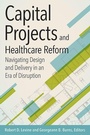 Cover: Capital Projects and Healthcare Reform - Health Administration Press