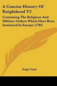 Enlarge image Cover: A Concise History Of Knighthood V2 - Kessinger Publishing
