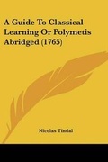Cover: A Guide To Classical Learning Or Polymetis Abridged (1765) - Kessinger Publishing