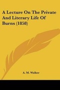 Cover: A Lecture On The Private And Literary Life Of Burns (1858) - Kessinger Publishing