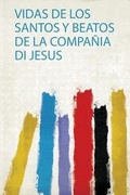 Cover: Vidas De Los Santos Y Beatos De La Compania Di Jesus - HardPress Ltd