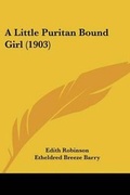 Cover: A Little Puritan Bound Girl (1903) - Kessinger Publishing