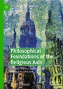 Cover: Philosophical Foundations of the Religious Axis - Palgrave Macmillan