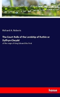 Enlarge image Cover: The Court Rolls of the Lordship of Ruthin or Dyffryn-Clwydd - Hansebooks