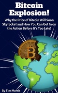 Cover: Bitcoin Explosion: Why the Price of Bitcoin Will Soon Skyrocket and How You Can Get In on the Action Before It's Too Late! - ZML Corp LLC