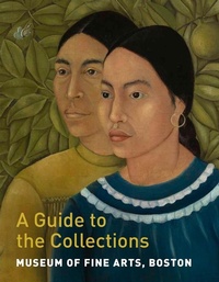 Abbildung von: Museum of Fine Arts, Boston: A Guide to the Collections - Museum of Fine Arts,Boston