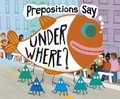 Cover: Prepositions Say "Under Where?" - Raintree