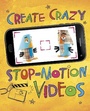 Cover: Create Crazy Stop-Motion Videos - Raintree