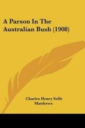 Cover: A Parson In The Australian Bush (1908) - Kessinger Publishing
