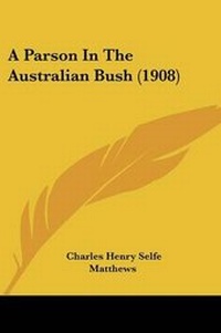Enlarge image Cover: A Parson In The Australian Bush (1908) - Kessinger Publishing
