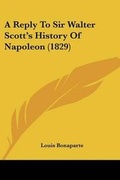 Cover: A Reply To Sir Walter Scott's History Of Napoleon (1829) - Kessinger Publishing