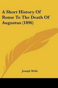 Enlarge image Cover: A Short History Of Rome To The Death Of Augustus (1896) - Kessinger Publishing