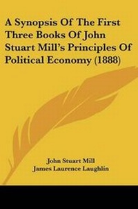 Enlarge image Cover: A Synopsis Of The First Three Books Of John Stuart Mill's Principles Of Political Economy (1888) - Kessinger Publishing