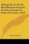 Cover: Abbrege De La Vie Du Bien-Heureux Francois De Sales, Evesque Et Prince De Geneve (1655) - Kessinger Publishing