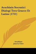 Cover: Aeschinis Socratici Dialogi Tres Graece Et Latine (1711) - Kessinger Publishing