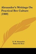 Cover: Alexander's Writings On Practical Bee Culture (1909) - Kessinger Publishing