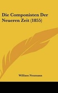 Cover: Die Componisten Der Neueren Zeit (1855) - Kessinger Publishing