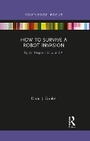 Cover: How to Survive a Robot Invasion - Taylor & Francis
