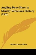 Cover: Angling Done Here! A Strictly Veracious History (1902) - Kessinger Publishing