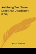 Cover: Anleitung Zur Natur-Lehre Fur Ungelehrte (1775) - Kessinger Publishing