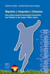Abbildung von: Migration | Integration | Exklusion - Eine andere deutsch-französische Geschichte des Fußballs in den langen 1960er Jahren - Narr Francke Attempto