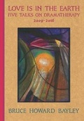 Cover: Love is in the Earth: Five talks on Dramatherapy 2009-2016 - Almyrah Press