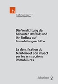 Cover: Die Verdichtung des bebauten Umfelds und ihr Einfluss auf Immobiliengesch&auml;fte - La densification du territoire et son impact sur les transactions immobili&egrave;res - Schulthess Juristische Medien
