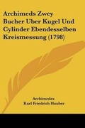 Cover: Archimeds Zwey Bucher Uber Kugel Und Cylinder Ebendesselben Kreismessung (1798) - Kessinger Publishing