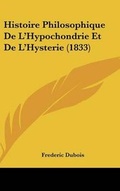 Cover: Histoire Philosophique De L'Hypochondrie Et De L'Hysterie (1833) - Kessinger Publishing