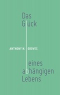 Cover: Das Gl&uuml;ck eines abh&auml;ngigen Lebens - Christliche Literaturverbreitung