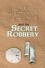 Cover: The Sketching Detective and the Secret Robbery - Xlibris Us