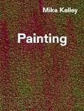Cover: Mike Kelley: Timeless Painting - Hauser & Wirth