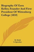 Cover: Biography Of Ezra Keller, Founder And First President Of Wittenberg College (1859) - Kessinger Publishing