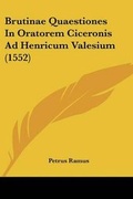 Cover: Brutinae Quaestiones In Oratorem Ciceronis Ad Henricum Valesium (1552) - Kessinger Publishing