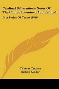 Enlarge image Cover: Cardinal Bellarmine's Notes Of The Church Examined And Refuted - Kessinger Publishing