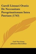 Cover: Caroli Linnaei Oratio De Necessitate Peregrinationum Intra Patriam (1743) - Kessinger Publishing