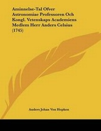 Abbildung von: Aminnelse-Tal Ofver Astronomiae Professoren Och Kongl. Vetenskaps Academiens Medlem Herr Anders Celsius (1745) - Kessinger Publishing
