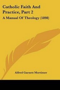 Enlarge image Cover: Catholic Faith And Practice, Part 2 - Kessinger Publishing