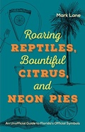 Cover: Roaring Reptiles,  Bountiful Citrus, and Neon Pies - University Press of Florida