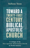 Cover: Toward a Twenty-First Century Biblical, Apostolic Church - Wipf & Stock Publishers