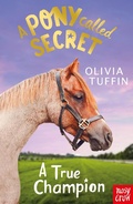 Cover: A Pony Called Secret: A True Champion - Nosy Crow Ltd