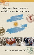 Cover: Making Immigrants in Modern Argentina - University of Notre Dame Press