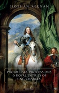 Cover: The Progresses, Processions, and Royal Entries of King Charles I, 1625-1642 - Oxford University Press