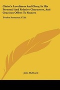 Cover: Christ's Loveliness And Glory, In His Personal And Relative Characters, And Gracious Offers To Sinners - Kessinger Publishing