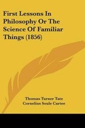 Cover: First Lessons In Philosophy Or The Science Of Familiar Things (1856) - Kessinger Publishing