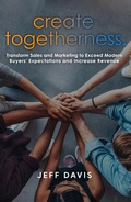 Cover: Create Togetherness: Transform Sales and Marketing to Exceed Modern Buyers' Expectations and Increase Revenue - JD2 Publishing, LLC