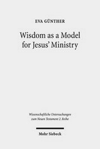 Abbildung von: Wisdom as a Model for Jesus' Ministry - Mohr Siebeck