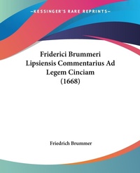 Abbildung von: Friderici Brummeri Lipsiensis Commentarius Ad Legem Cinciam (1668) - Kessinger Publishing