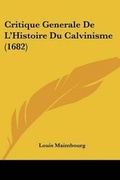 Cover: Critique Generale De L'Histoire Du Calvinisme (1682) - Kessinger Publishing